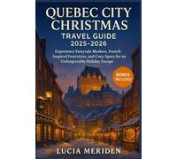 Quebec City Christmas Travel Guide 2025-2026: Experience Fairytale Markets, French-Inspired Festivities, and Cozy Spots for an Unforgettable Holiday Escape