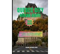 QUEBEC CITY HIKING GUIDE 2025-2026: Explore the Trails, Parks, and Scenic Routes of Eastern Canada’s Most Beautiful City