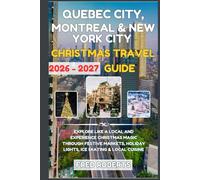 Quebec City, Montreal & New York City Christmas Travel Guide 2026-2027: Explore Like a Local and Experience Christmas Magic with Festive Markets, Holiday Lights, Ice Skating & Local Cuisine
