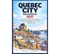 Quebec City Reiseführer 2027: Old Quebec Walks, Petit Champlain, lokales Essen, Winterkarneval, Montmorency Falls, Tagesausflüge, Transport und Budgetplanung