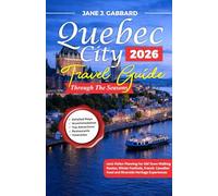 Quebec City Through the Seasons: 2026 Visitor Planning for Old Town Walking Routes, Winter Festivals, French-Canadian Food and Riverside Heritage Experiences