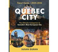 Quebec City Travel Guide 2025-2026(Full-Color): Explore Canada’s Most European City with Local Insights and Tips