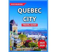 Quebec City Travel Guide 2025/2026: Top Things to Do & See, Nightlife and Entertainment,Festivals & Events,Old Quebec,Outdoor Activities, Itinerary, ... Street Art,Day Trips and Nearby Destinations.