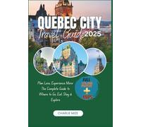 Quebec city travel guide 2025: Plan Less, Experience More, The Complete Guide to Where to Go, Eat, Stay & Explore