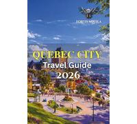 Quebec City Travel Guide 2026: A Practical Guide to Old Town, Local Life, Food, Scenic Routes, and Easy Travel Planning