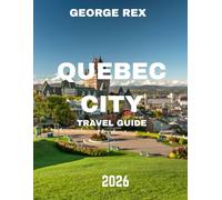 QUEBEC CITY TRAVEL GUIDE 2026: Chasing the Northern Lights and Beyond: The Ultimate Lapland Adventure Guide to Arctic Wonders, Snowy Escapes, and Hidden Gems