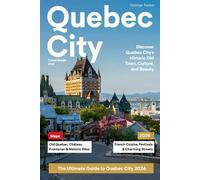 QUEBEC CITY TRAVEL GUIDE 2026: Explore the Charm, History, and Natural Beauty of Canada’s Oldest City