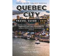 Quebec City Travel Guide 2026: Old Town, Château Frontenac and the St. Lawrence, Neighborhood Tables, Winter Carnival Days, and Escapes to Montmorency Falls, Île d'Orléans and Charlevoix