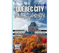 Québec City Travel Guide 2026: Top Things to Do, Best Hotels & Restaurants, Winter Carnival Highlights, Top Attractions, Hidden Gems, and Budget friendly Day-Trip Itineraries