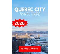Quebec City TRAVEL GUIDE 2026: Your ultimate companion to exploring top attractions, outdoor adventures, local experience. Discover cities like Sept-Îles, Victoriaville and more like a native