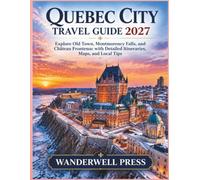 Quebec City Travel Guide 2027: Explore Old Town, Montmorency Falls, and Château Frontenac with Detailed Itineraries, Maps, and Local Tips