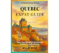 Quebec Expat Guide: More Than Canada: Understanding Québec, Living Its Rhythm.