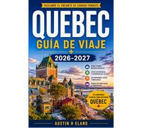 QUEBEC GUÍA DE VIAJE 2026-2027: Planifica tu presupuesto de forma inteligente en Montreal, la ciudad de Quebec y los Cantones del Este.