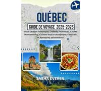 QUÉBEC GUIDE DE VOYAGE 2025-2026: Vieux-Québec historique, Château Frontenac, Chutes Montmorency, Cuisine franco-canadienne, Festivals et Aventures saisonnières