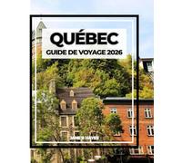 QUÉBEC GUIDE DE VOYAGE 2026: Charme du Vieux Monde, aventure du Nouveau Monde