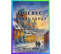 Québec Guide Expat: Terre d’hiver et de chaleur humaine : le Québec vécu, pas rêvé