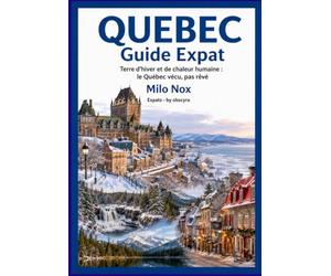 Québec Guide Expat: Terre d’hiver et de chaleur humaine : le Québec vécu, pas rêvé