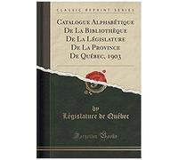 Québec, L: Catalogue Alphabétique De La Bibliothèque De La L