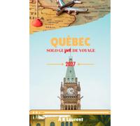 QUÉBEC SOLO GUIDE DE VOYAGE 2027: Un guide familial pour les visites touristiques, l'aventure, la gastronomie, la culture et les voyages sans stress.