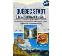 QUÉBEC STADT REISEFÜHRER 2025-2026: Historische Altstadt von Québec, Château Frontenac, Montmorency-Fälle, französisch-kanadische Küche, Festivals und saisonale Abenteuer