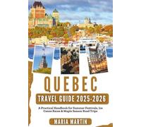 Quebec Travel Guide 2025-2026: A Practical Handbook for Summer Festivals, Ice Canoe Races & Maple Season Road Trips
