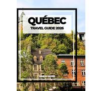 QUÉBEC TRAVEL GUIDE 2026: Old World Charm, New World Adventure