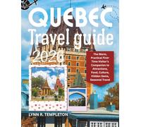QUEBEC TRAVEL GUIDE: The Warm, Practical First-Time Visitor's Companion to Attractions, Food, Culture, Hidden Gems, Seasonal Travel