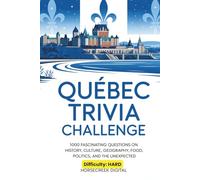 Quebec Trivia Challenge: 1,000 Fascinating Questions on History, Culture, Geography, Food, Politics, and the Unexpected
