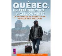 Québec, un réfrigérateur à ciel ouvert?: La traversée du désert d'un immigrant africain
