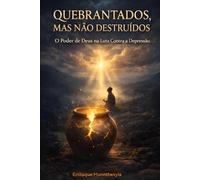 QUEBRANTADOS MAS NÃO DESTRUÍDOS: O poder de Deus na luta contra depressão