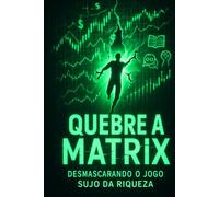 Quebre a Matrix: Desmascarando o Jogo Sujo da Riqueza