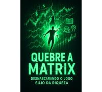 Quebre a Matrix: Desmascarando o Jogo Sujo da Riqueza