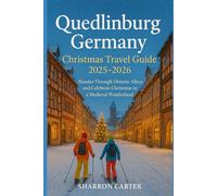 Quedlinburg Germany Christmas Travel Guide 2025-2026: Wander Through Historic Alleys and Celebrate Christmas in a Medieval Wonderland