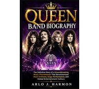 QUEEN BAND BIOGRAPHY: The Definitive Story of a Groundbreaking Music Phenomenon That Revolutionized Rock Anthems, Stage Performance, and Global Entertainment Culture