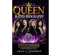 QUEEN BAND BIOGRAPHY: The Definitive Story of a Groundbreaking Music Phenomenon That Revolutionized Rock Anthems, Stage Performance, and Global Entertainment Culture