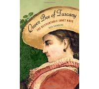 Queen Bee of Tuscany: The Redoubtable Janet Ross