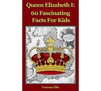 Queen Elizabeth 1: 60 Fascinating Facts For Kids