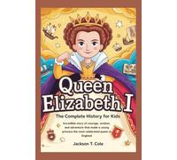 QUEEN ELIZABETH I: The Complete History for Kids