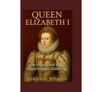 QUEEN ELIZABETH I: The Virgin Queen Who Shaped England’s Golden Age