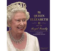 Queen Elizabeth II and the Royal Family: A Glorious Illustrated History
