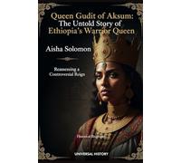 Queen Gudit of Aksum: The Untold Story of Ethiopia's Warrior Queen: Reassessing a Controversial Reign