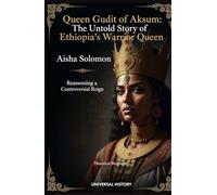 Queen Gudit of Aksum: The Untold Story of Ethiopia's Warrior Queen: Reassessing a Controversial Reign