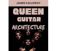 Queen Guitar Architecture Vol. 2: Queen 1980s Guitar Evolution: Layered Tones, Clean Leads and Arena Style from 1980 to 1991 - Pop Rock, Song-Based Guitar, Brian May Techniques, 50 Essential Songs
