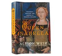 Queen Isabella: Treachery, Adultery, And Murder In Medieval England