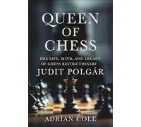 Queen of Chess: The Life, Mind, and Legacy of Chess Revolutionary Judit Polgár