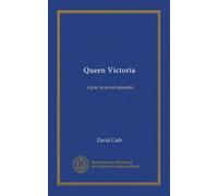 Queen Victoria: a play in seven episodes