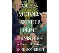 Queen Victoria and her Prime Ministers: A Personal History