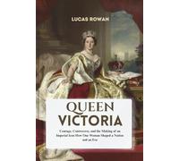 QUEEN VICTORIA: Courage, Controversy, and the Making of an Imperial Icon How One Woman Shaped a Nation and an Era