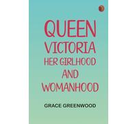 Queen Victoria her girlhood and womanhood