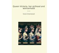Queen Victoria, her girlhood and womanhood